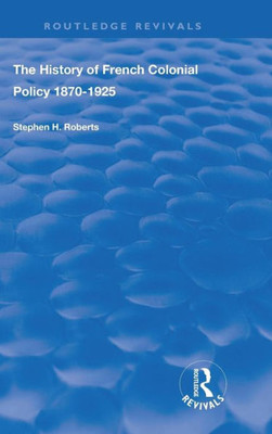 The History of French Colonial Policy, 1870-1925 (Routledge Revivals)