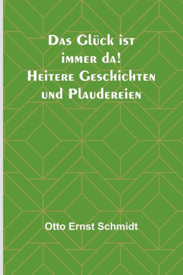 Das Glück ist immer da! Heitere Geschichten und Plaudereien (German Edition)