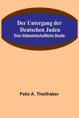 Der Untergang der Deutschen Juden: Eine Volkswirtschaftliche Studie (German Edition)