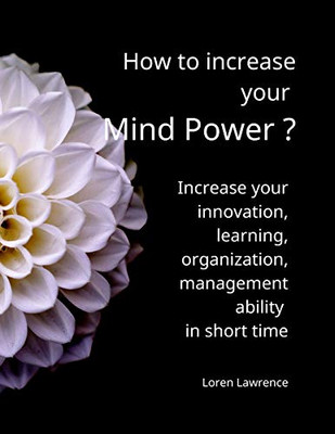 How to increase your Mind Power ?: The best way to increase your innovation, learning, organization ability in short time.