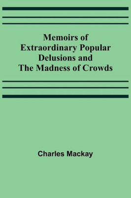 Memoirs of Extraordinary Popular Delusions and the Madness of Crowds