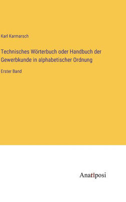 Technisches Wörterbuch oder Handbuch der Gewerbkunde in alphabetischer Ordnung: Erster Band (German Edition)