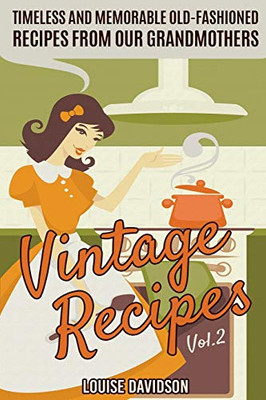 Vintage Recipes Vol. 2: Timeless and Memorable Old-Fashioned Recipes from Our Grandmothers (Lost Recipes Vintage Cookbooks)