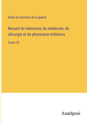 Recueil de mémoires de médecine, de chirurgie et de pharmacie militaires: Tome 22 (French Edition)