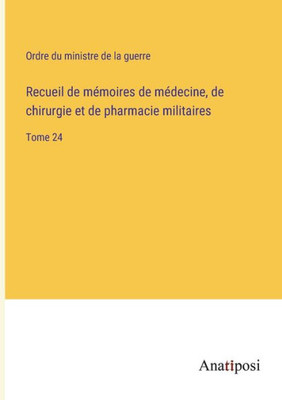 Recueil de mémoires de médecine, de chirurgie et de pharmacie militaires: Tome 24 (French Edition)