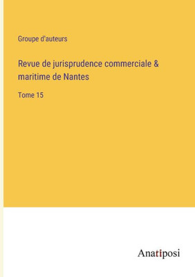 Revue de jurisprudence commerciale & maritime de Nantes: Tome 15 (French Edition)