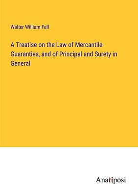 A Treatise on the Law of Mercantile Guaranties, and of Principal and Surety in General