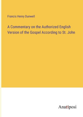 A Commentary on the Authorized English Version of the Gospel According to St. John