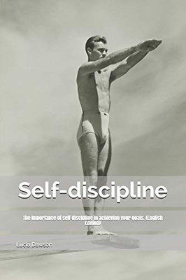 Self-discipline: The importance of self-discipline in achieving your goals. (English Edition)