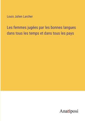 Les femmes jugées par les bonnes langues dans tous les temps et dans tous les pays (French Edition)