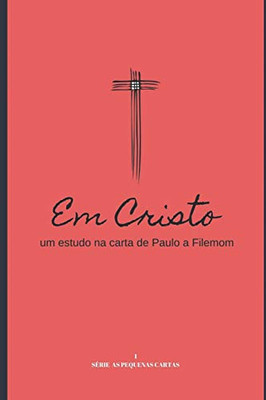 Em Cristo: um estudo na carta de paulo a Filemom (AS PEQUENAS CARTAS) (Portuguese Edition)