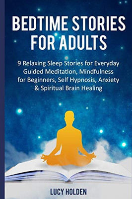 Bedtime Stories for Adults: 9 Relaxing Sleep Stories for Everyday Guided Meditation, Mindfulness for Beginners, Self Hypnosis, Anxiety & Spiritual Brain Healing