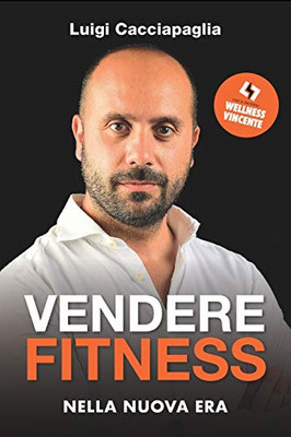 Vendere Fitness nella Nuova Era: con il metodo Wellness Vincente (Libri d'Impresa) (Italian Edition)
