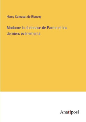 Madame la duchesse de Parme et les derniers évènements (French Edition)