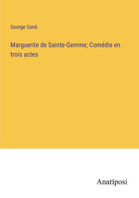 Marguerite de Sainte-Gemme; Comédie en trois actes (French Edition)