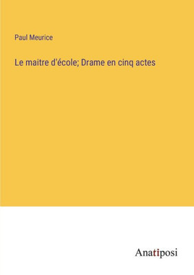 Le maitre d'école; Drame en cinq actes (French Edition)