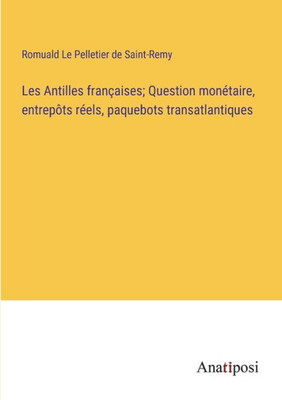 Les Antilles françaises; Question monétaire, entrepôts réels, paquebots transatlantiques (French Edition)