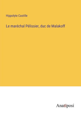 Le maréchal Pélissier, duc de Malakoff (French Edition)