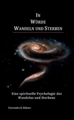 In Würde Wandeln und Sterben: Eine spirituelle Psychologie des Wandelns und Sterbens (German Edition)