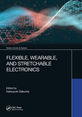 Flexible, Wearable, and Stretchable Electronics (Devices, Circuits, and Systems)