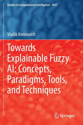 Towards Explainable Fuzzy AI: Concepts, Paradigms, Tools, and Techniques (Studies in Computational Intelligence, 1047)