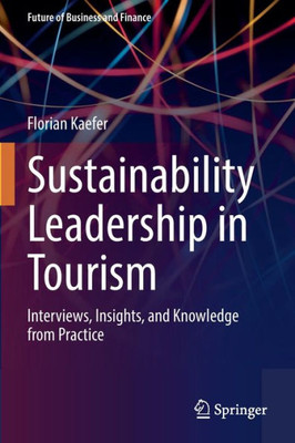 Sustainability Leadership in Tourism: Interviews, Insights, and Knowledge from Practice (Future of Business and Finance)
