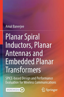 Planar Spiral Inductors, Planar Antennas and Embedded Planar Transformers: SPICE-based Design and Performance Evaluation for Wireless Communications