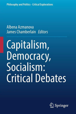 Capitalism, Democracy, Socialism: Critical Debates (Philosophy and Politics - Critical Explorations, 22)