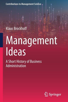 Management Ideas: A Short History of Business Administration (Contributions to Management Science)