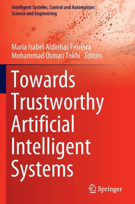 Towards Trustworthy Artificial Intelligent Systems (Intelligent Systems, Control and Automation: Science and Engineering, 102)