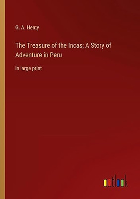The Treasure of the Incas; A Story of Adventure in Peru: in large print