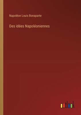 Des idées Napoléoniennes (French Edition)