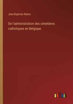 De l'administration des cimetières catholiques en Belgique (French Edition)