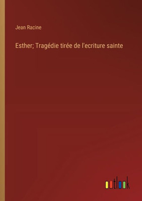 Esther; Tragédie tirée de l'ecriture sainte (French Edition)
