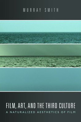 Film, Art, and the Third Culture: A Naturalized Aesthetics of Film