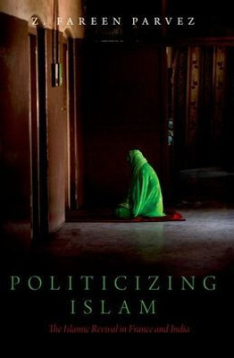 Politicizing Islam: The Islamic Revival in France and India (Religion and Global Politics)