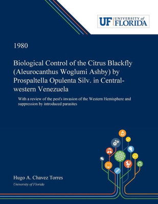 Biological Control of the Citrus Blackfly (Aleurocanthus Woglumi Ashby) by Prospaltella Opulenta Silv. in Central-western Venezuela: With a Review of ... and Suppression by Introduced Parasites