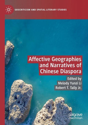 Affective Geographies and Narratives of Chinese Diaspora (Geocriticism and Spatial Literary Studies)