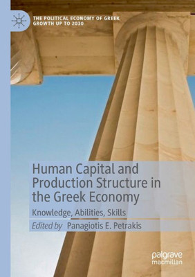 Human Capital and Production Structure in the Greek Economy: Knowledge, Abilities, Skills (The Political Economy of Greek Growth up to 2030)