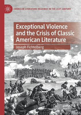 Exceptional Violence and the Crisis of Classic American Literature (American Literature Readings in the 21st Century)