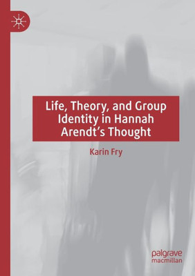 Life, Theory, and Group Identity in Hannah Arendt's Thought