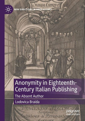 Anonymity in Eighteenth-Century Italian Publishing: The Absent Author (New Directions in Book History)