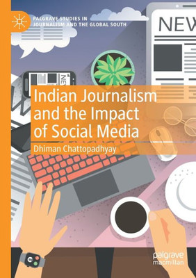 Indian Journalism and the Impact of Social Media (Palgrave Studies in Journalism and the Global South)
