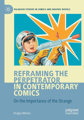 Reframing the Perpetrator in Contemporary Comics: On the Importance of the Strange (Palgrave Studies in Comics and Graphic Novels)