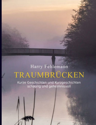 Traumbrücken: Kurze Geschichten und Kurzgeschichten - schaurig und geheimnisvoll (German Edition)