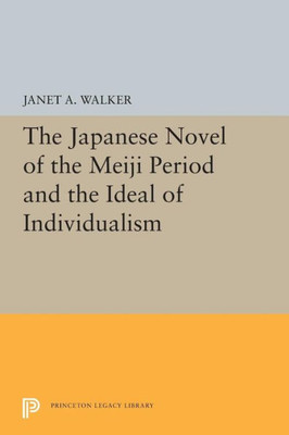 The Japanese Novel of the Meiji Period and the Ideal of Individualism (Princeton Legacy Library, 5340)