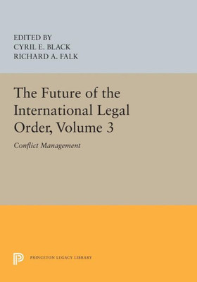 The Future of the International Legal Order, Volume 3: Conflict Management (Princeton Legacy Library, 5367)