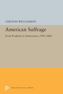 American Suffrage: From Property to Democracy, 1760-1860 (Princeton Legacy Library, 5534)