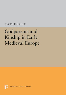 Godparents and Kinship in Early Medieval Europe (Princeton Legacy Library, 5310)