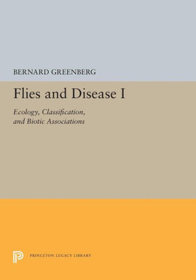 Flies and Disease: I. Ecology, Classification, and Biotic Associations (Princeton Legacy Library, 5370)